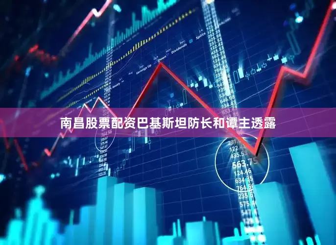 南昌股票配资巴基斯坦防长和谭主透露